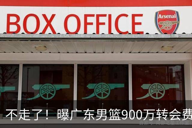 不走了！曝广东男篮900万转会费签下昔日状元内线，杜锋拒绝摆烂